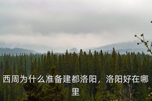 西周為什么準備建都洛陽，洛陽好在哪里