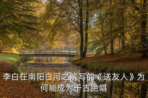 李白在南陽白河之濱寫的《送友人》為何能成為千古絕唱