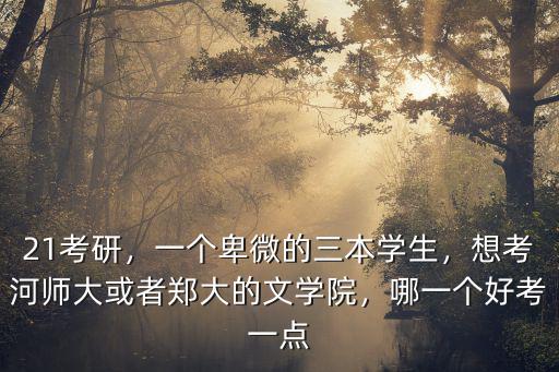21考研，一個卑微的三本學生，想考河師大或者鄭大的文學院，哪一個好考一點