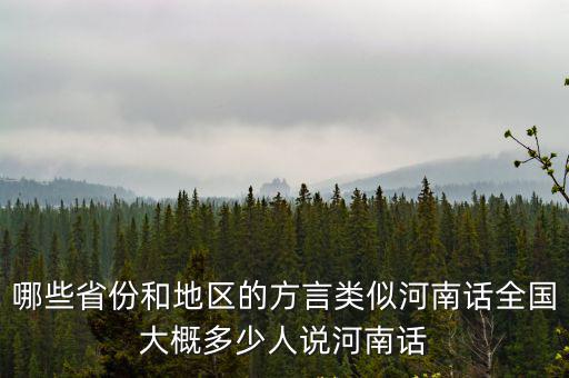 哪些省份和地區的方言類似河南話全國大概多少人說河南話