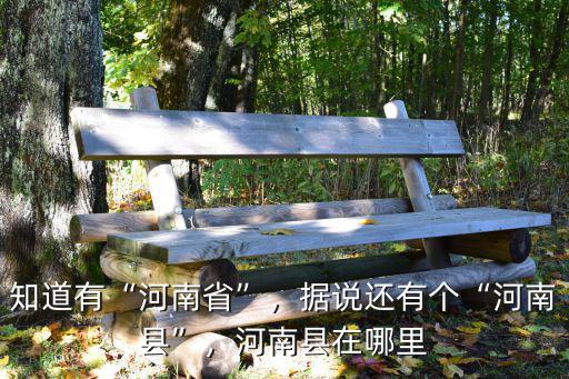 知道有“河南省”，據說還有個“河南縣”，河南縣在哪里
