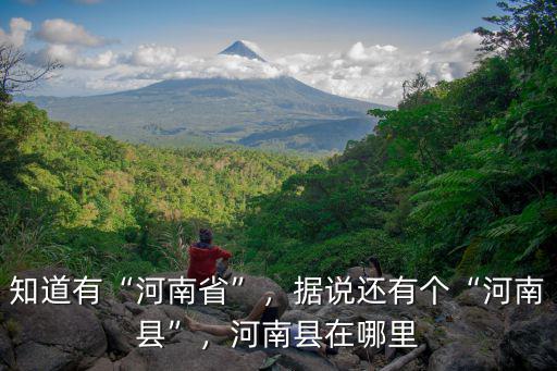 知道有“河南省”，據說還有個“河南縣”，河南縣在哪里