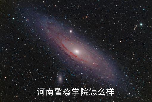 河南警察學院怎么樣