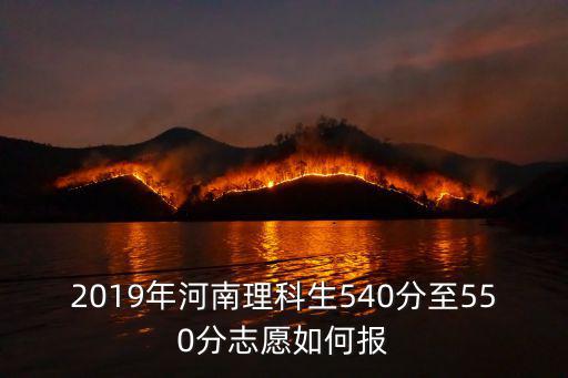 2019年河南理科生540分至550分志愿如何報