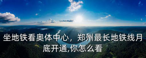 坐地鐵看奧體中心，鄭州最長地鐵線月底開通,你怎么看