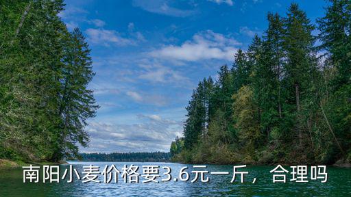 南陽小麥價格每斤多少錢,南陽小麥價格要3.6元一斤