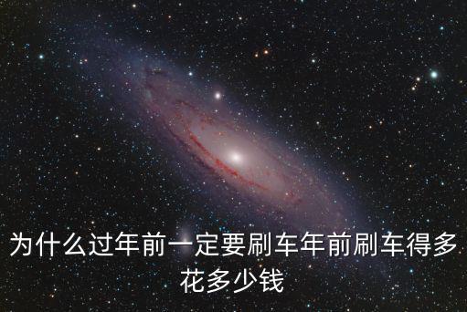 為什么過年前一定要刷車年前刷車得多花多少錢