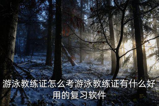 游泳教練證怎么考游泳教練證有什么好用的復習軟件