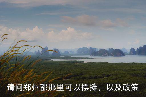 請問鄭州都那里可以擺攤，以及政策