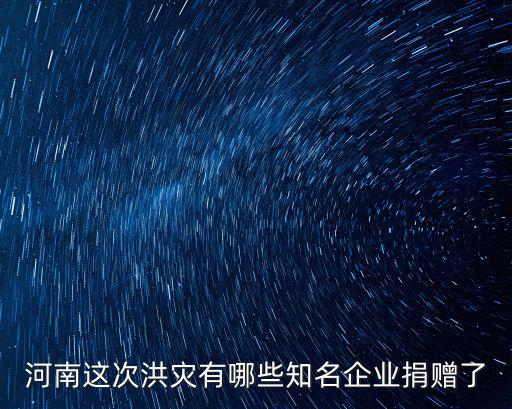 河南這次洪災有哪些知名企業捐贈了