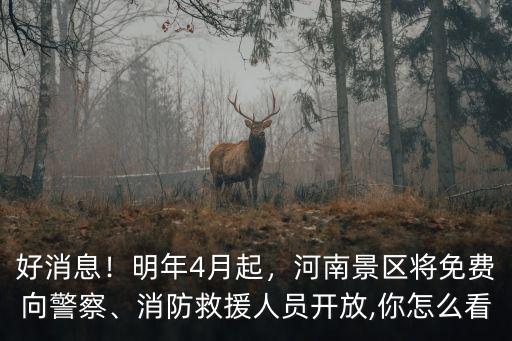 好消息！明年4月起，河南景區(qū)將免費(fèi)向警察、消防救援人員開放,你怎么看