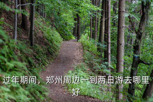 鄭州春節哪里游玩,鄭州周邊一到兩日游去哪里好
