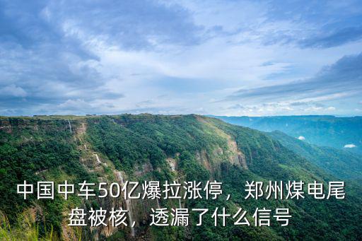 中國中車50億爆拉漲停，鄭州煤電尾盤被核，透漏了什么信號(hào)
