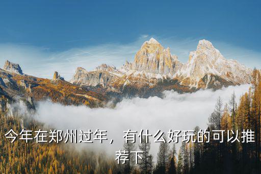 今年在鄭州過年，有什么好玩的可以推薦下