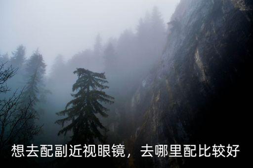 想去配副近視眼鏡，去哪里配比較好