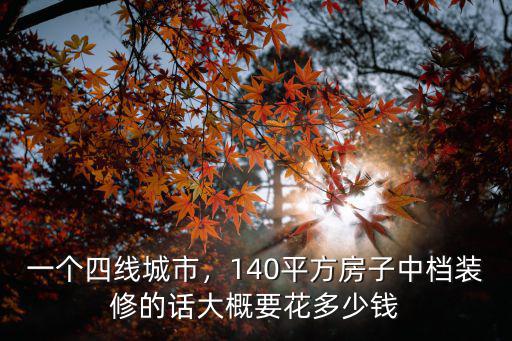 河南四線城市裝修需要多少錢,裝修費用需要多少