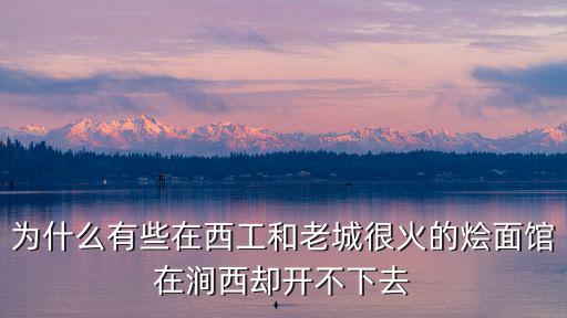 為什么有些在西工和老城很火的燴面館在澗西卻開不下去
