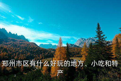 鄭州市里景點(diǎn)哪里好玩,鄭州市區(qū)有什么好玩的地方