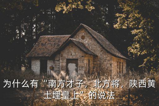 為什么有“南方才子，北方將，陜西黃土埋皇上”的說法