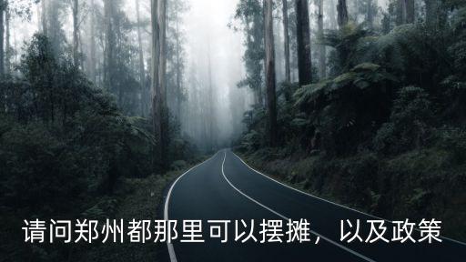 請問鄭州都那里可以擺攤，以及政策