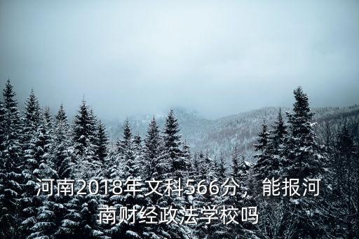河南2018年文科566分，能報河南財經政法學校嗎