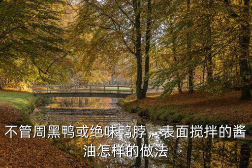 周口新鮮周黑鴨的鴨貨怎么樣批發,湖北武漢周黑鴨怎么做的