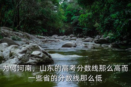 為何河南，山東的高考分數線那么高而一些省的分數線那么低
