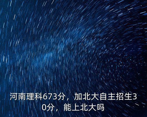 北大在河南招生多少分能上,河南高考多少份能上北大