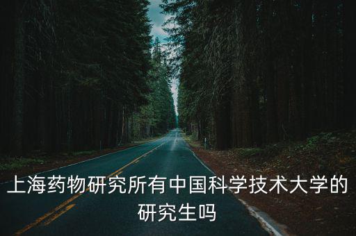 上海藥物研究所有中國科學技術大學的研究生嗎