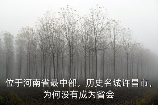 位于河南省最中部，歷史名城許昌市，為何沒有成為省會