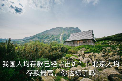 我國人均存款已經“出爐”！北京人均存款最高，你達標了嗎