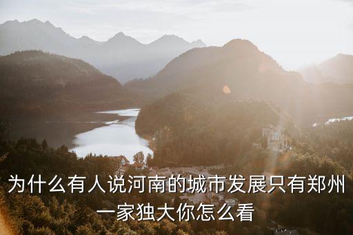 為什么有人說河南的城市發(fā)展只有鄭州一家獨(dú)大你怎么看