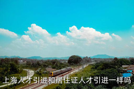 上海人才引進和居住證人才引進一樣嗎