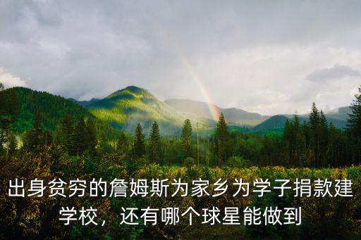 出身貧窮的詹姆斯為家鄉為學子捐款建學校，還有哪個球星能做到