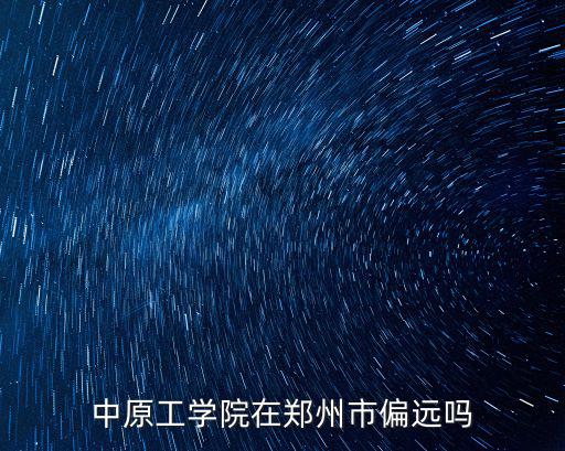 中原工學院在鄭州市偏遠嗎