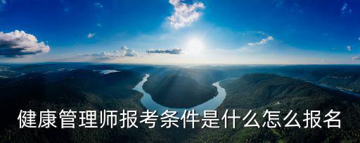健康管理師報考條件是什么怎么報名