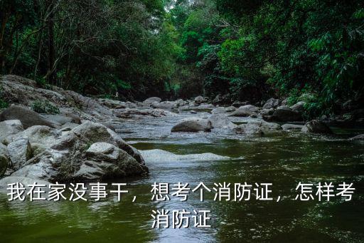 開封考消防證在哪里報名,初級消防證去哪里考