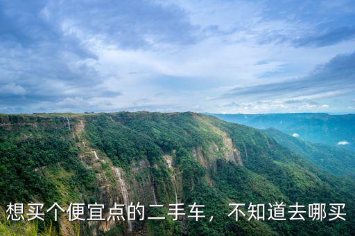 開封哪里買二手車靠譜還便宜,買二手車上哪里能買到最低價