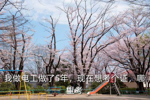 我做電工做了5年，現在想考個證，哪里考