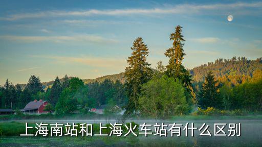 上海南站和上海火車站有什么區(qū)別