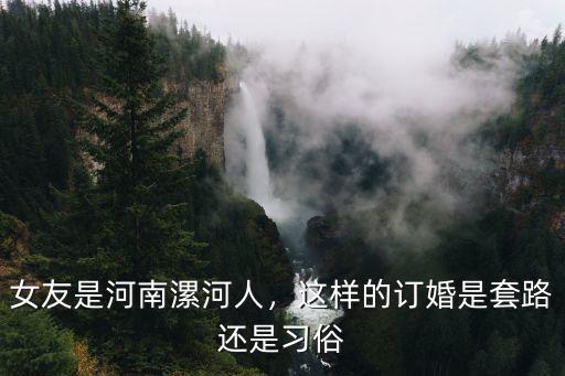 女友是河南漯河人，這樣的訂婚是套路還是習俗