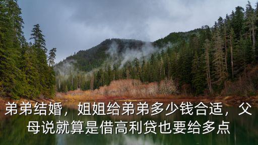 弟弟結婚，姐姐給弟弟多少錢合適，父母說就算是借高利貸也要給多點