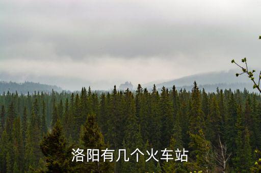 洛陽有多少天橋,洛陽有幾個火車站