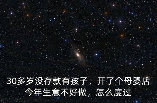 30多歲沒存款有孩子，開了個(gè)母嬰店今年生意不好做，怎么度過