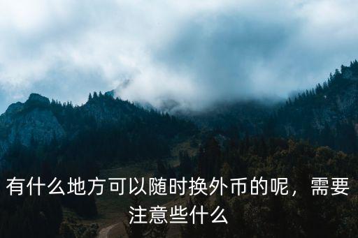 有什么地方可以隨時換外幣的呢，需要注意些什么