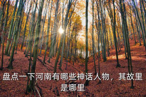 河南哪里有金鑾殿,盤點一下河南有哪些神話人物
