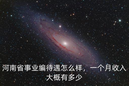 河南省事業(yè)編待遇怎么樣，一個(gè)月收入大概有多少