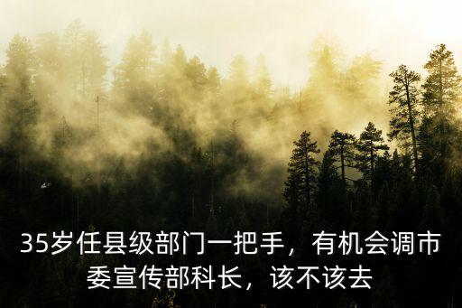 信陽市宣傳部有多少人,有機會調市委宣傳部科長