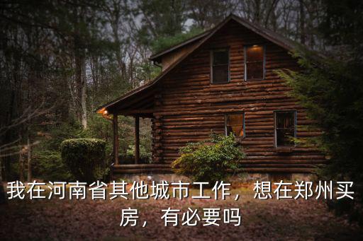 我在河南省其他城市工作，想在鄭州買房，有必要嗎