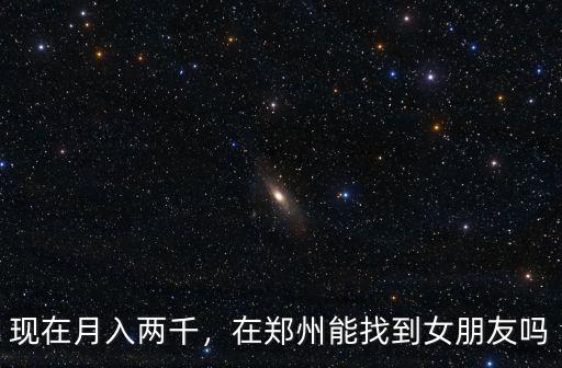 現在月入兩千，在鄭州能找到女朋友嗎